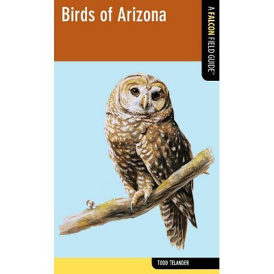 Birds of Arizona - (Falcon Field Guide) by  Todd Telander (Paperback)