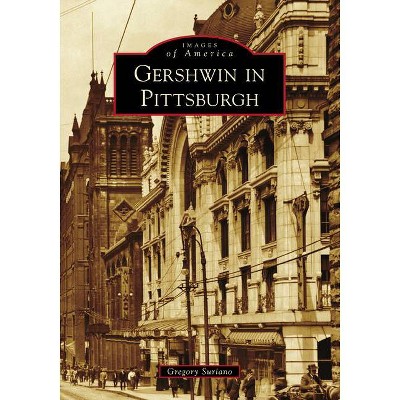 Gershwin in Pittsburgh - (Images of America) by  Gregory Suriano (Paperback)