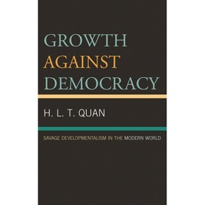 Growth against Democracy - by  H L T Quan (Hardcover) - 1 of 1