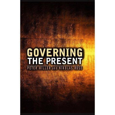  Governing the Present - by  Nikolas Rose & Peter Miller (Paperback) 