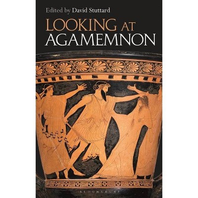 Looking at Agamemnon - by  David Stuttard (Hardcover)