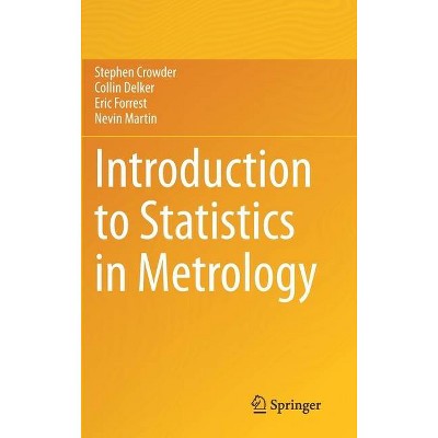 Introduction to Statistics in Metrology - by  Stephen Crowder & Collin Delker & Eric Forrest & Nevin Martin (Hardcover)