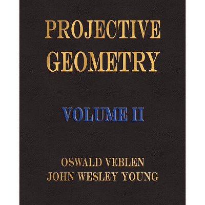 Projective Geometry - Volume II - by  Oswald Veblen & John Wesley Young (Paperback)