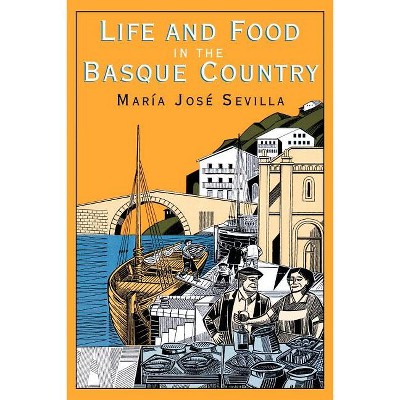 Life and Food in the Basque Country - by  Maria Jose Sevilla (Paperback)