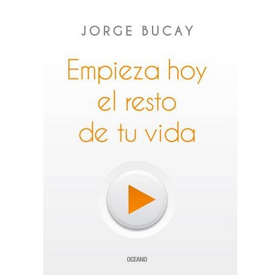 Empieza Hoy El Resto de Tu Vida - by  Jorge Bucay (Paperback)