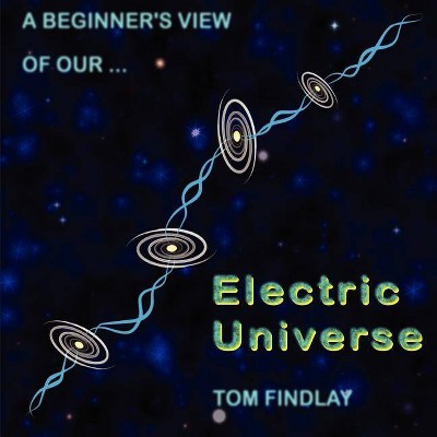 A Beginner's View of Our Electric Universe - by  Tom Findlay (Paperback)