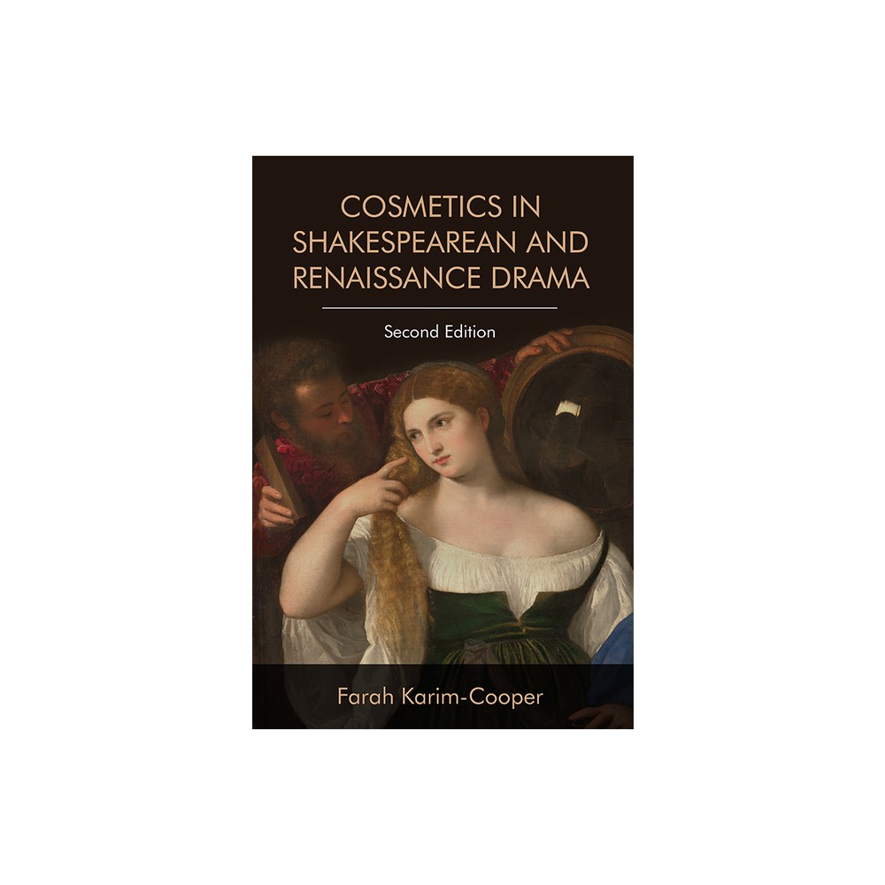 Cosmetics in Shakespearean and Renaissance Drama - 2nd Edition by Farah Karim-Cooper (Paperback)