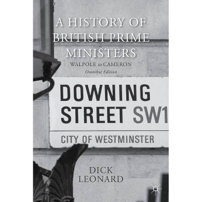 A History of British Prime Ministers (Omnibus Edition) - by  Dick Leonard (Paperback)