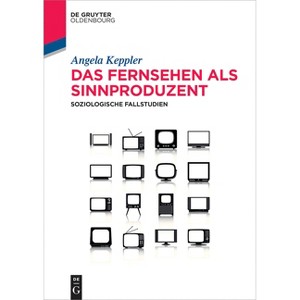 Das Fernsehen als Sinnproduzent - (De Gruyter Studium) by  Angela Keppler (Paperback) - 1 of 1