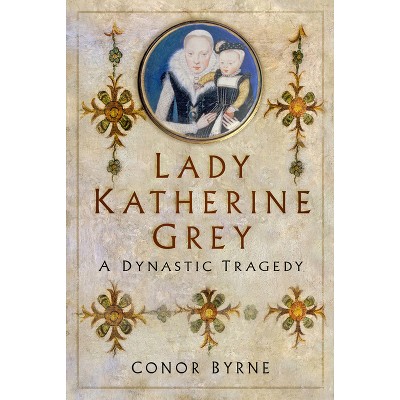 Lady Katherine Grey - by  Conor Byrne (Hardcover)