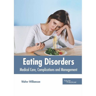 Eating Disorders: Medical Care, Complications and Management - by  Walter Williamson (Hardcover)