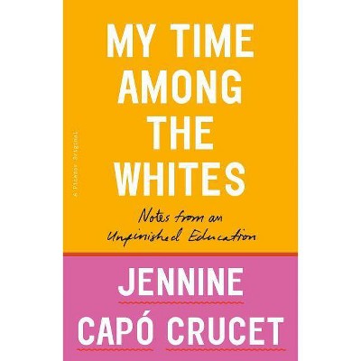 My Time Among the Whites - by  Jennine Capó Crucet (Paperback)