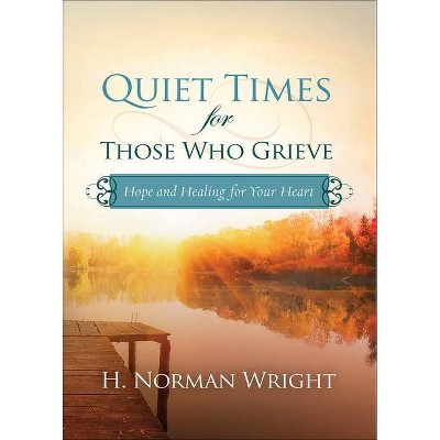 Quiet Times for Those Who Grieve - by  H Norman Wright (Paperback)