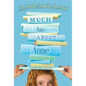 Much Ado about Anne - (Mother-Daughter Book Club) by  Heather Vogel Frederick (Hardcover) - 1 of 1