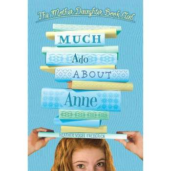 Much Ado about Anne - (Mother-Daughter Book Club) by  Heather Vogel Frederick (Hardcover)