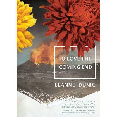 To Love the Coming End - by  Leanne Dunic (Paperback)