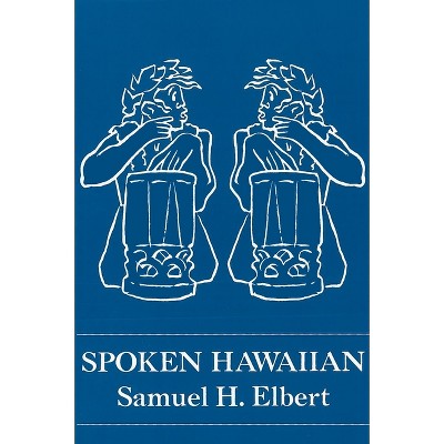 Spoken Hawaiian - by  Samuel H Elbert (Hardcover)