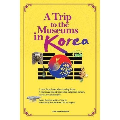 A Trip to the Museums in Korea - by  Dong Suk Oh & Yong Ho Kim (Paperback)