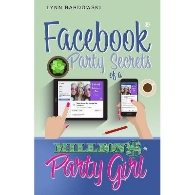 Facebook Party Secrets of a Million Dollar Party Girl - (Direct Sales Success Secrets) by  Lynn Bardowski (Paperback)