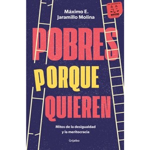 Pobres Porque Quieren. Mitos de la Desigualdad Y La Meritocracia /Poor Because They Want to Be - by  Máximo E Jaramillo Molina (Paperback) - 1 of 1