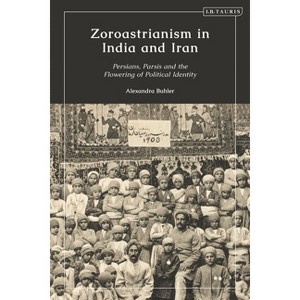 Zoroastrianism in India and Iran - by  Alexandra Buhler (Hardcover) - 1 of 1