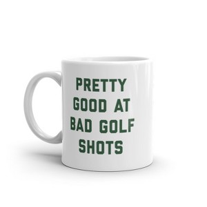 Crazy Dog T-Shirts Pretty Good At Bad Golf Shots Mug Funny Sarcastic Golfing Skill Graphic Novelty Coffee Cup-11oz - 1 of 4