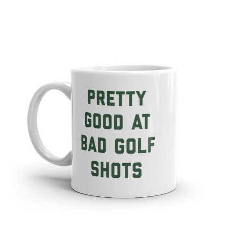 Crazy Dog T-Shirts Pretty Good At Bad Golf Shots Mug Funny Sarcastic Golfing Skill Graphic Novelty Coffee Cup-11oz - image 1 of 4