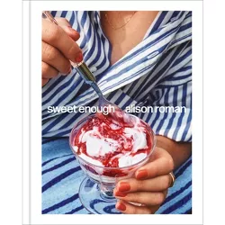 Sweet Enough: A Baking Book - by  Alison Roman (Hardcover)