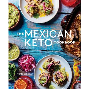 The Mexican Keto Cookbook - by  Torie Borrelli (Hardcover)