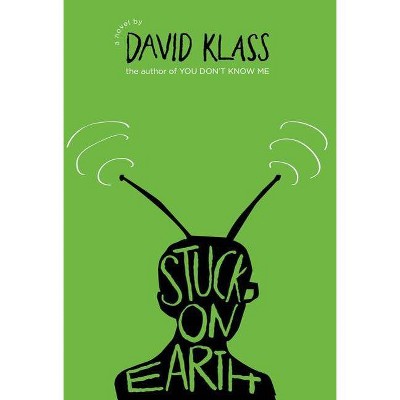 Stuck on Earth - by  David Klass (Hardcover)