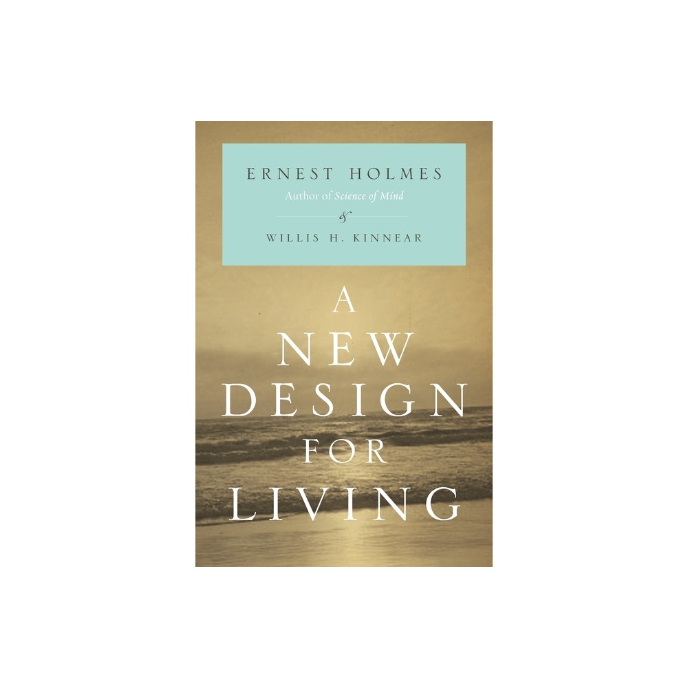 A New Design for Living - by Ernest Holmes & Willis H Kinnear (Paperback)