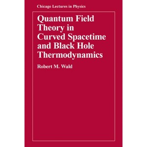 Quantum Field Theory in Curved Spacetime and Black Hole Thermodynamics - (Chicago Lectures in Physics) by  Robert M Wald (Paperback) - 1 of 1