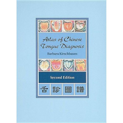 Atlas of Chinese Tongue Diagnosis - 2nd Edition by  Barbara Kirschbaum (Hardcover)