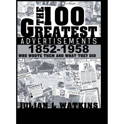 The 100 Greatest Advertisements 1852-1958 - by  Julian Watkins (Hardcover)