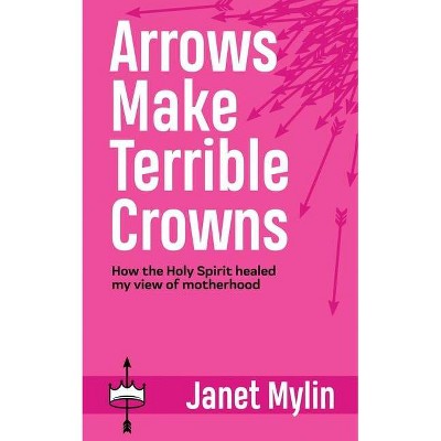 Arrows Make Terrible Crowns - by  Janet Mylin (Paperback)