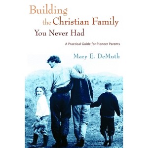 Building the Christian Family You Never Had - by  Mary E Demuth (Paperback) - 1 of 1