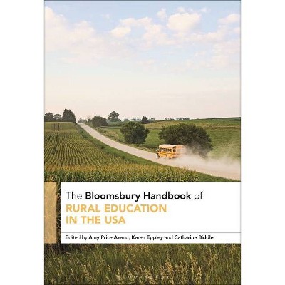 The Bloomsbury Handbook of Rural Education in the United States - (Bloomsbury Handbooks) by  Amy Price Azano & Karen Eppley & Catharine Biddle