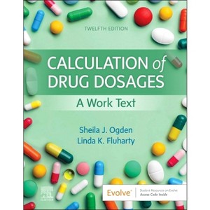 Calculation of Drug Dosages - 12th Edition by  Sheila J Ogden & Linda Fluharty (Paperback) - 1 of 1
