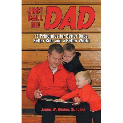 Just Call Me Dad - by  James W Minton Jim (Paperback)