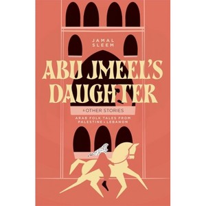 Abu Jmeel's Daughter & Other Stories - (International Folk Tales) by  Jamal Sleem Nuweihed & Salma Khadra Jayyusi (Hardcover) - 1 of 1