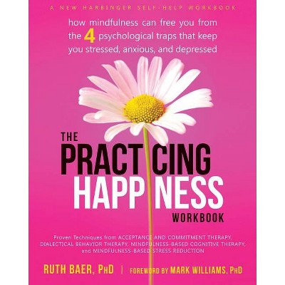 The Practicing Happiness Workbook - by  Ruth Baer (Paperback)