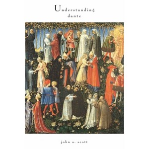 Understanding Dante - (William and Katherine Devers Dante and Medieval Italian Literature) by  John A Scott (Hardcover) - 1 of 1