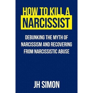 How To Kill A Narcissist - (Kill a Narcissist) by  J H Simon (Paperback) - 1 of 1