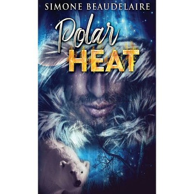 Polar Heat - by  Simone Beaudelaire (Hardcover)