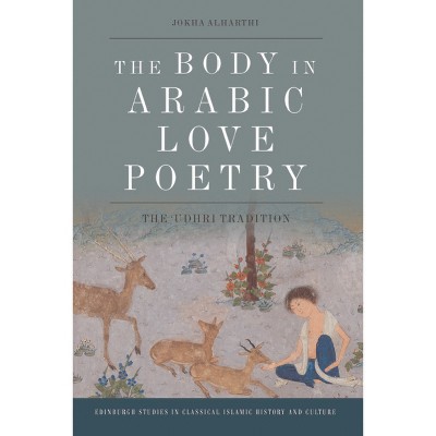 The Body in Arabic Love Poetry - (Edinburgh Studies in Classical Islamic History and Culture) by  Jokha Alharthi (Paperback)
