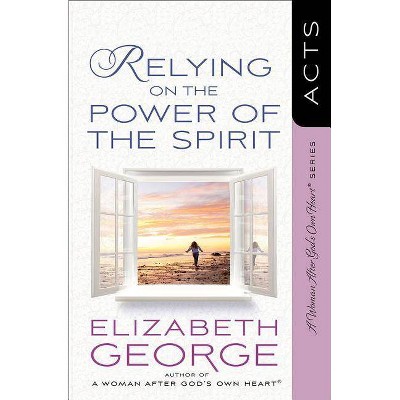  Relying on the Power of the Spirit - (Woman After God's Own Heart(r)) by  Elizabeth George (Paperback) 