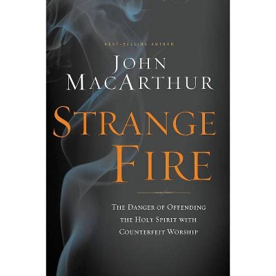 Strange Fire - by  John F MacArthur (Hardcover)