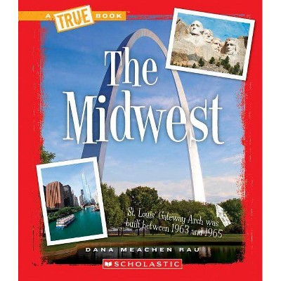 The Midwest (a True Book: The U.S. Regions) - (A True Book: The U.S. Regions) by  Dana Meachen Rau (Paperback)