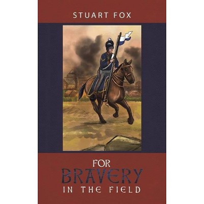 For Bravery in the Field - by  Stuart Fox (Hardcover)