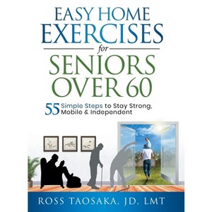 Easy Home Exercises for Seniors Over 60 - Large Print by  Ross Taosaka (Hardcover) - 1 of 1